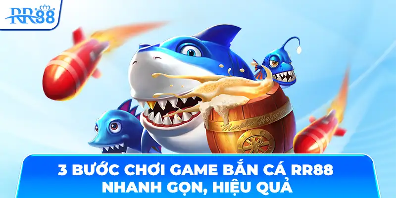 3 bước chơi game bắn cá RR88 nhanh gọn, hiệu quả