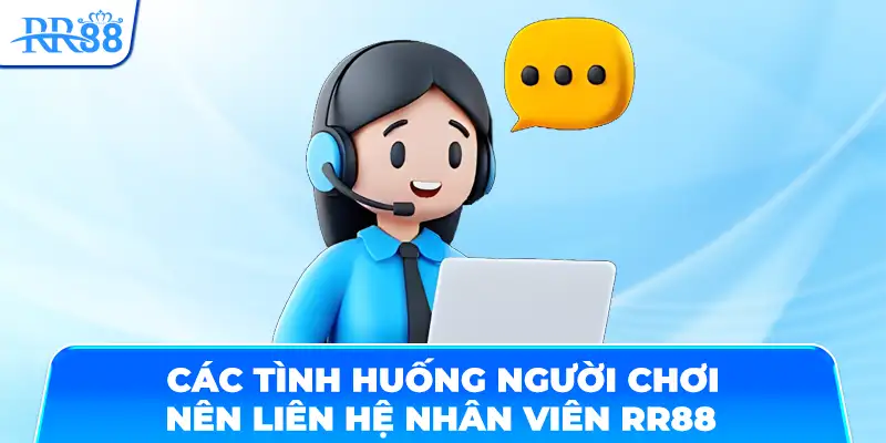 Các tình huống người chơi nên liên hệ nhân viên RR88