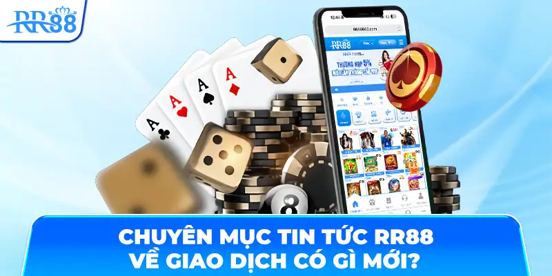 Chuyên mục tin tức RR88 về giao dịch có gì mới?