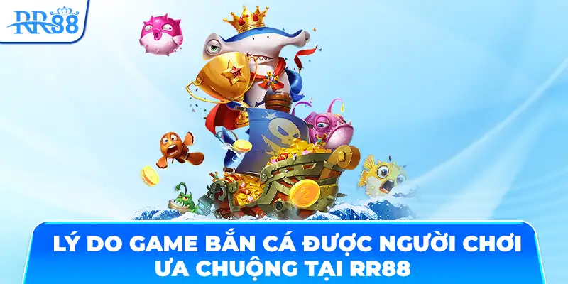 Lý do game bắn cá được người chơi ưa chuộng tại RR88