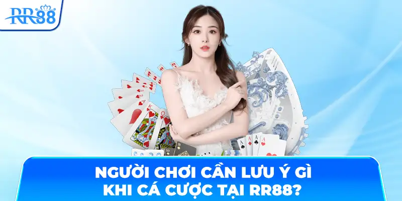 Người chơi cần lưu ý gì khi cá cược tại RR88?