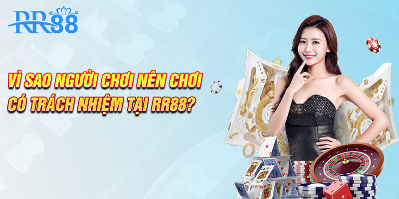Vì sao người chơi nên chơi có trách nhiệm tại RR88?