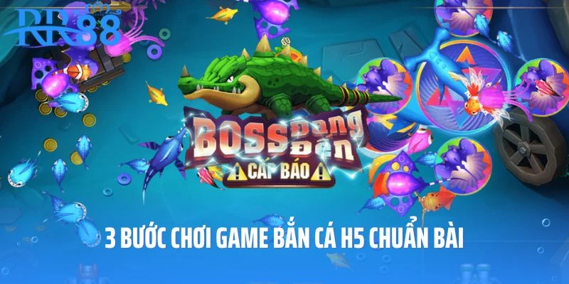 3 bước chơi game bắn cá H5 chuẩn bài