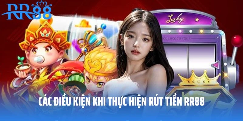 Các điều kiện khi thực hiện rút tiền RR88