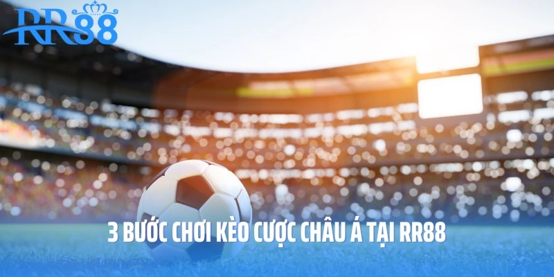 Chơi kèo cược châu Á nhanh chóng với 3 bước