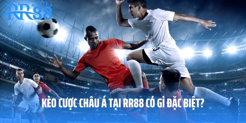 Kèo cược châu Á tại RR88 có gì đặc biệt?