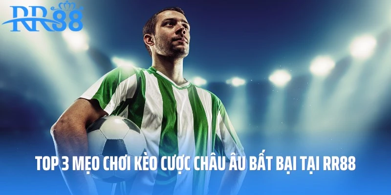 Bí quyết chơi kèo cược châu Âu bất bại tại RR88