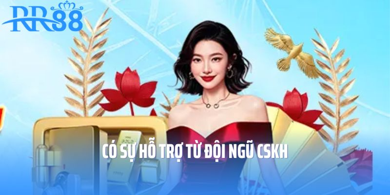 Có sự hỗ trợ từ đội ngũ CSKH