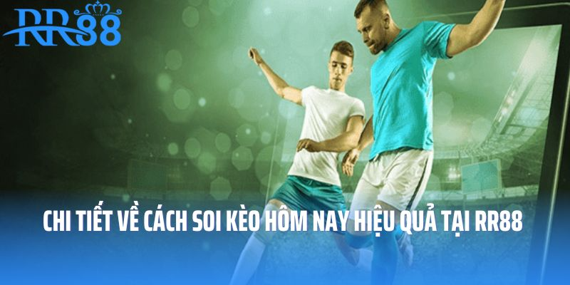 Chi tiết về cách soi kèo hôm nay hiệu quả tại RR88 